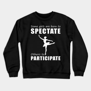 Join the Ballet Party! Funny 'Spectate vs. Participate' Ballet Tee for Girls! Crewneck Sweatshirt